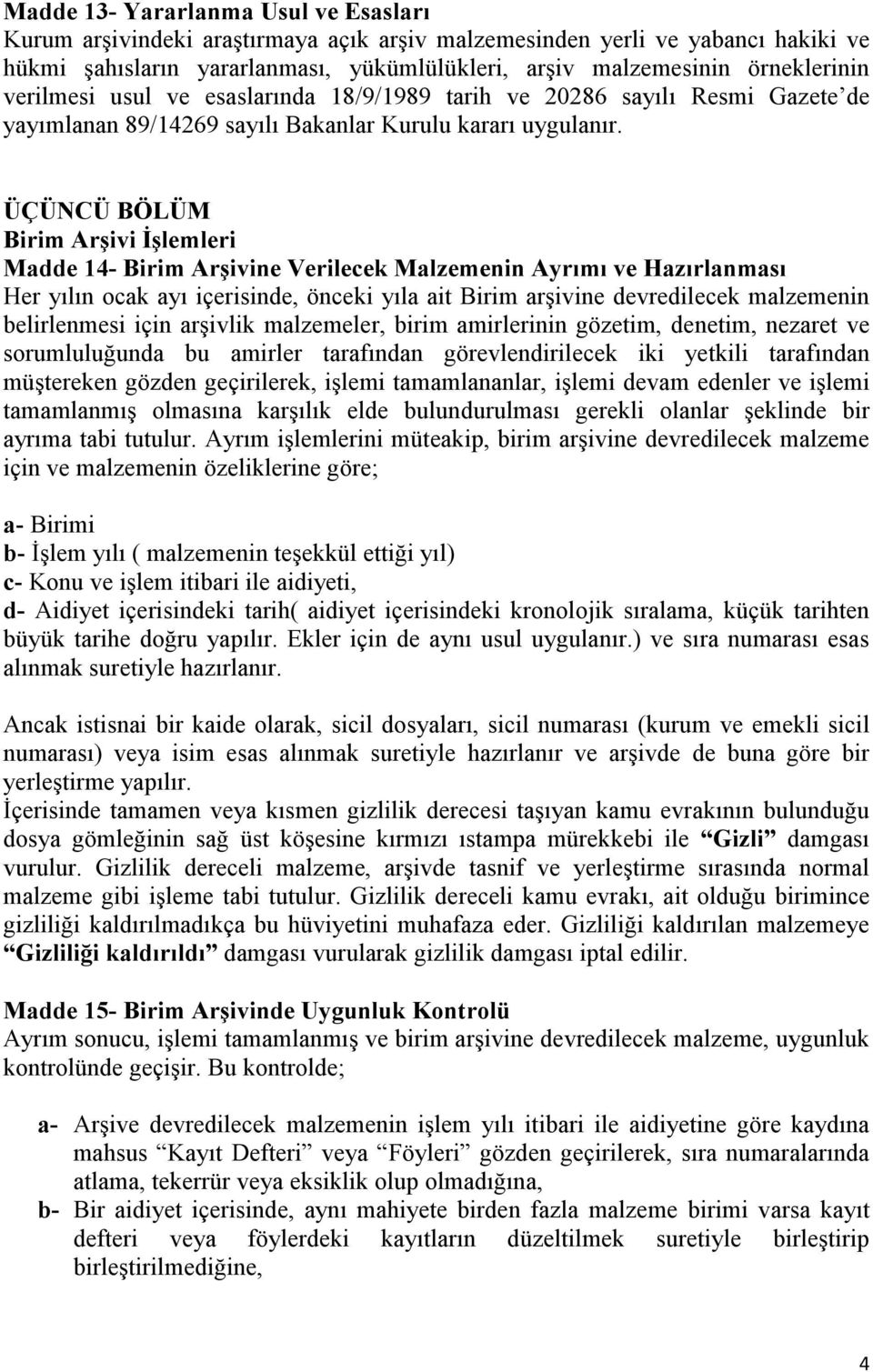 ÜÇÜNCÜ BÖLÜM Birim Arşivi İşlemleri Madde 14- Birim Arşivine Verilecek Malzemenin Ayrımı ve Hazırlanması Her yılın ocak ayı içerisinde, önceki yıla ait Birim arşivine devredilecek malzemenin