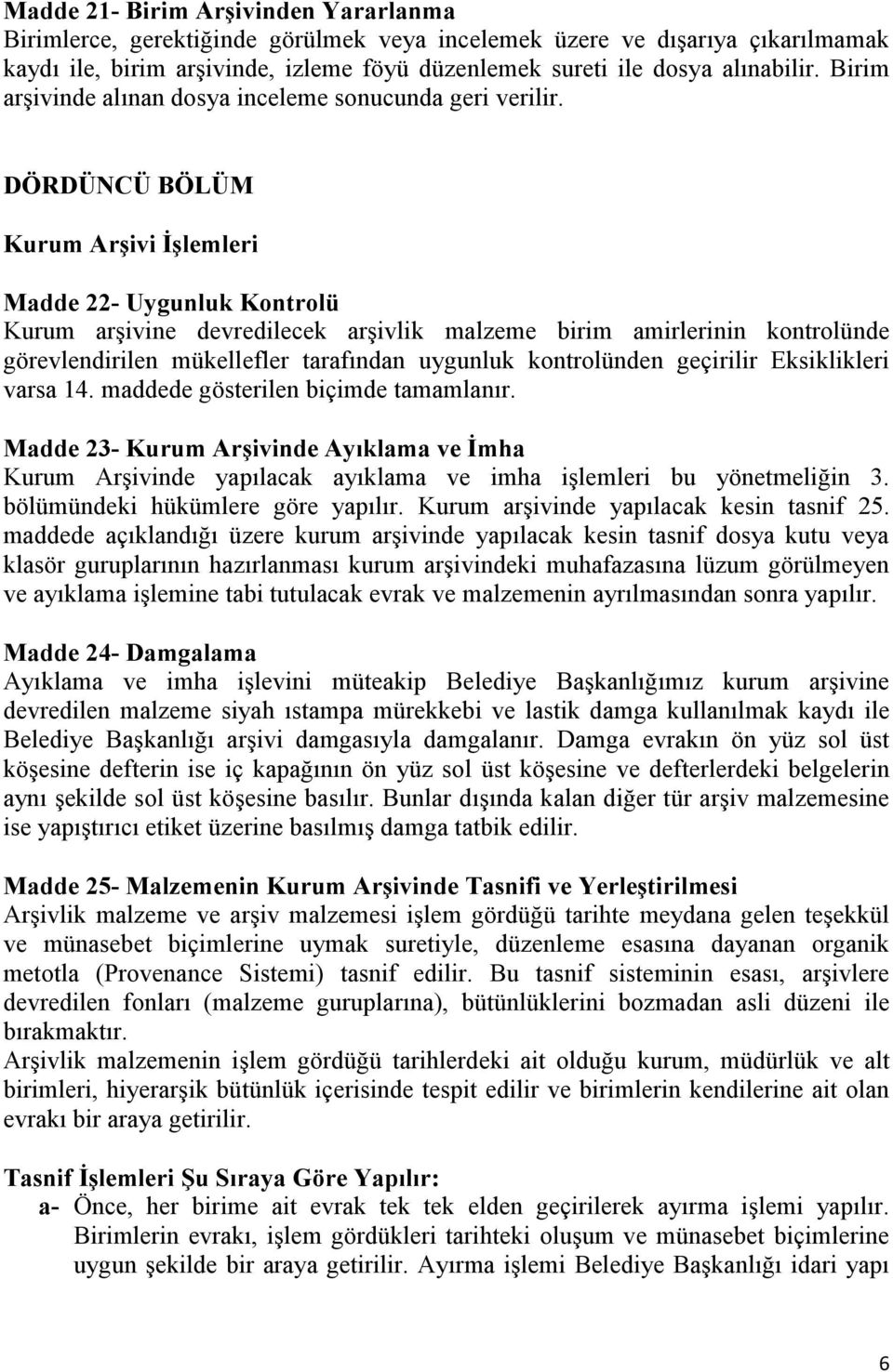 DÖRDÜNCÜ BÖLÜM Kurum Arşivi İşlemleri Madde 22- Uygunluk Kontrolü Kurum arşivine devredilecek arşivlik malzeme birim amirlerinin kontrolünde görevlendirilen mükellefler tarafından uygunluk