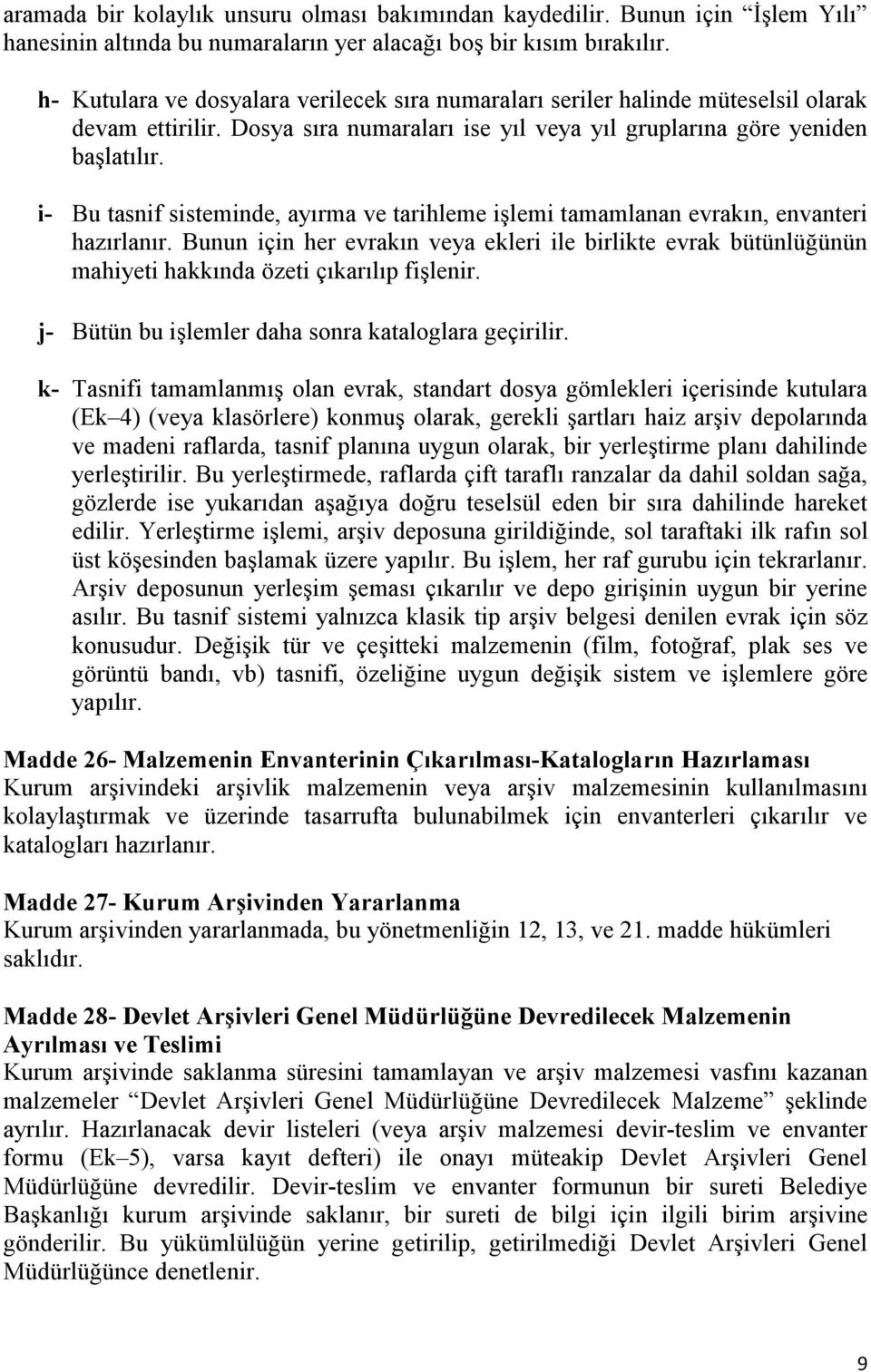 i- Bu tasnif sisteminde, ayırma ve tarihleme işlemi tamamlanan evrakın, envanteri hazırlanır.