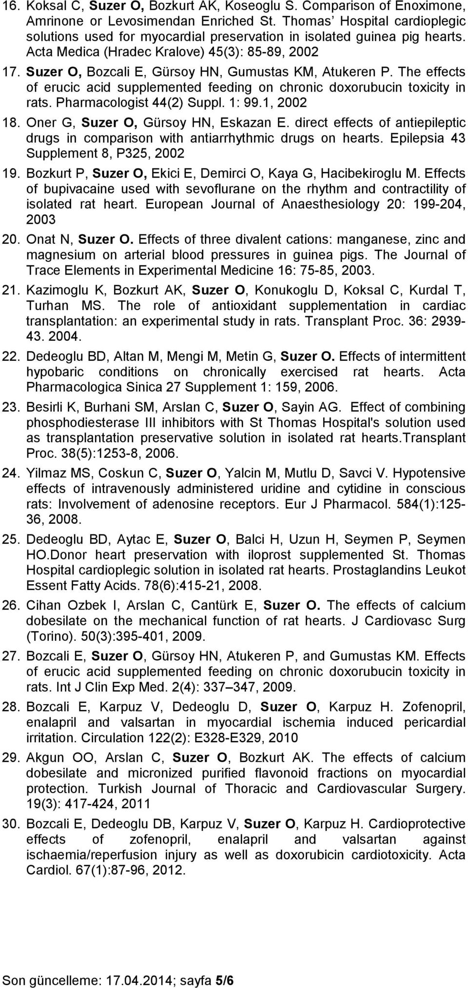 Suzer O, Bozcali E, Gürsoy HN, Gumustas KM, Atukeren P. The effects of erucic acid supplemented feeding on chronic doxorubucin toxicity in rats. Pharmacologist 44(2) Suppl. 1: 99.1, 2002 18.