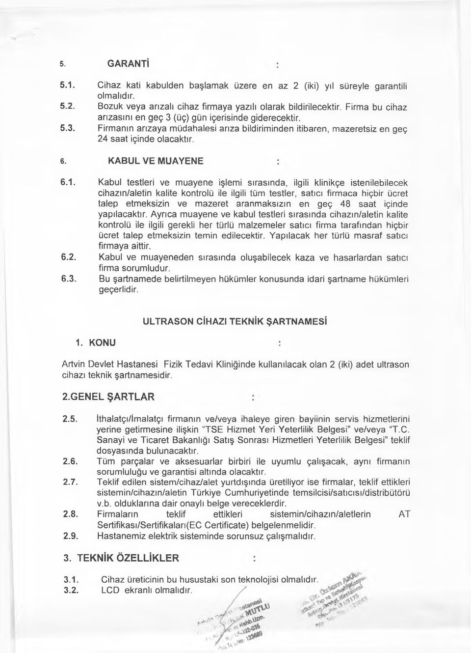 Kabul testleri ve muayene işlemi sırasında, ilgili klinikçe istenilebilecek cihazın/aletin kalite kontrolü ile ilgili tüm testler, satıcı firmaca hiçbir ücret talep etmeksizin ve mazeret aranmaksızın