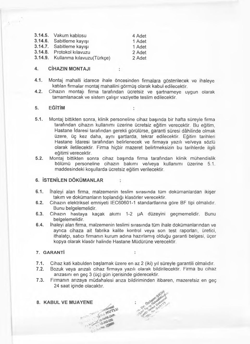 Montaj bittikten sonra, klinik personeline cihaz başında bir hafta süreyle firma tarafından cihazın kullanımı üzerine ücretsiz eğitim verecektir.