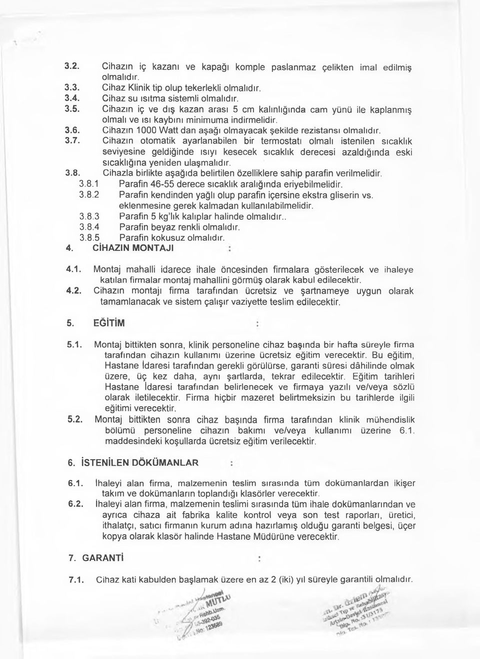 Cihazın otomatik ayarlanabilen bir termostatı olmalı istenilen sıcaklık seviyesine geldiğinde ısıyı kesecek sıcaklık derecesi azaldığında eski sıcaklığına yeniden ulaşmalıdır. 3.8.