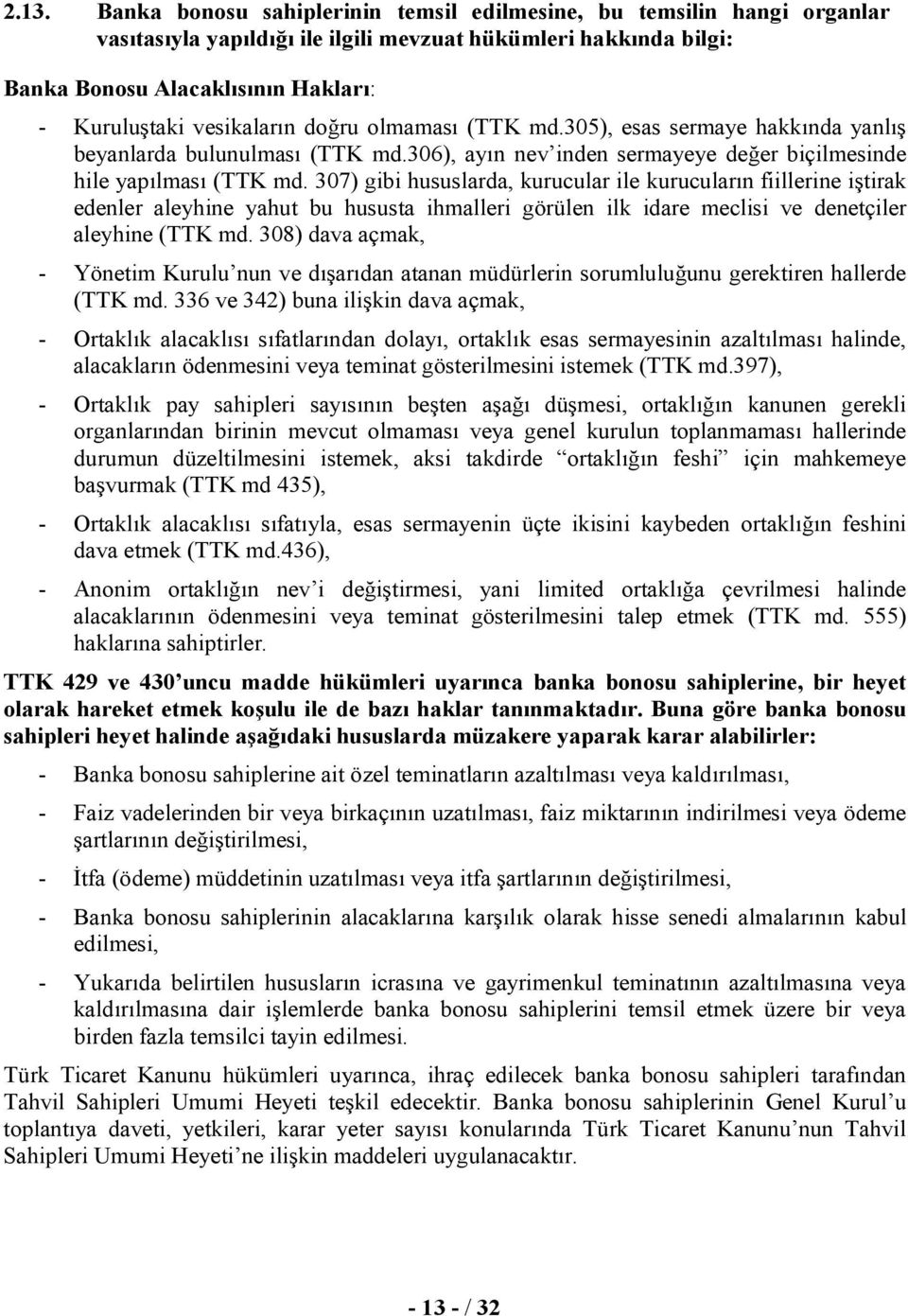 307) gibi hususlarda, kurucular ile kurucuların fiillerine iştirak edenler aleyhine yahut bu hususta ihmalleri görülen ilk idare meclisi ve denetçiler aleyhine (TTK md.