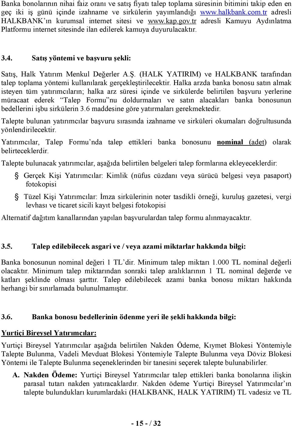 Satış yöntemi ve başvuru şekli: Satış, Halk Yatırım Menkul Değerler A.Ş. (HALK YATIRIM) ve HALKBANK tarafından talep toplama yöntemi kullanılarak gerçekleştirilecektir.