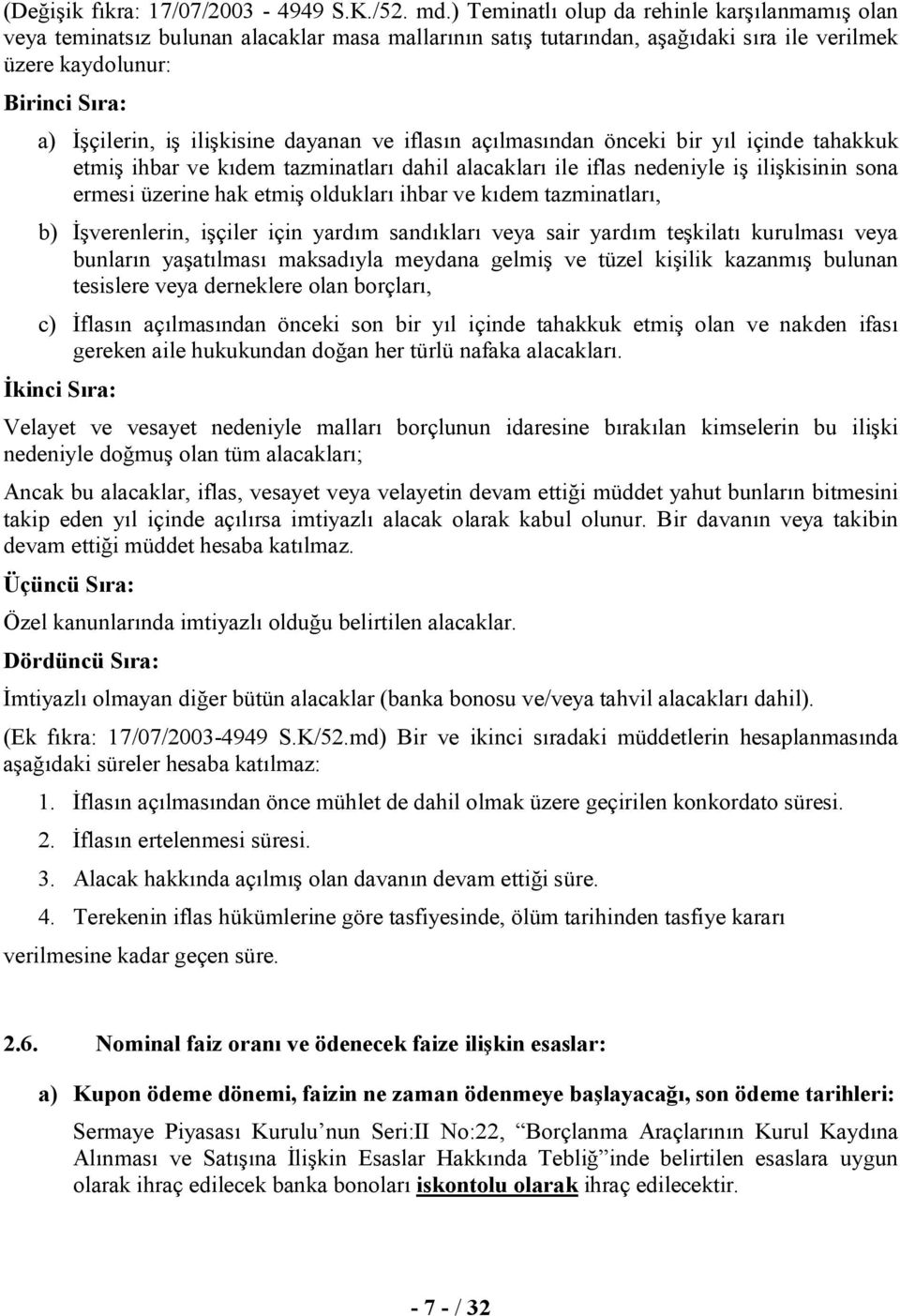 ilişkisine dayanan ve iflasın açılmasından önceki bir yıl içinde tahakkuk etmiş ihbar ve kıdem tazminatları dahil alacakları ile iflas nedeniyle iş ilişkisinin sona ermesi üzerine hak etmiş oldukları