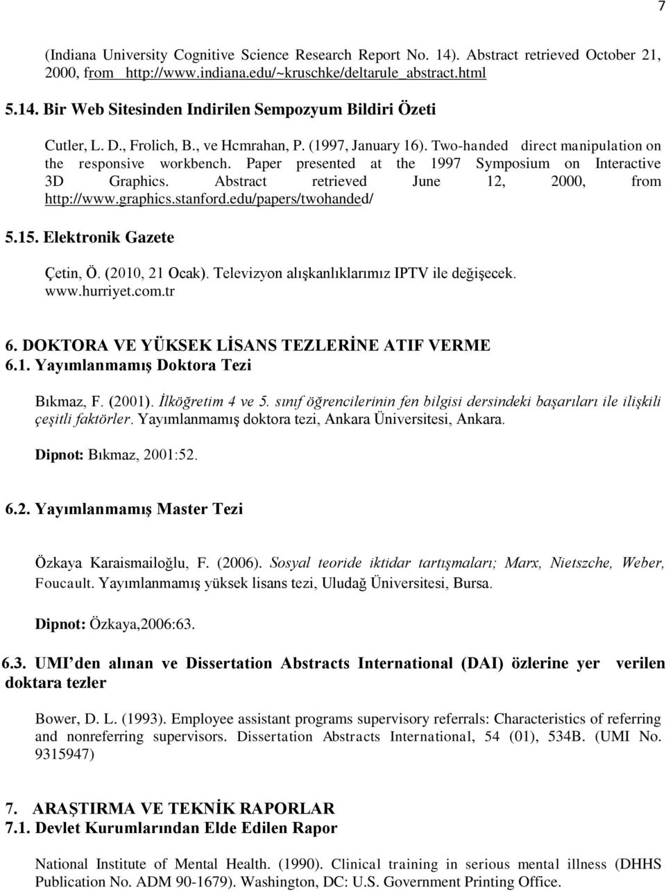 Abstract retrieved June 12, 2000, from http://www.graphics.stanford.edu/papers/twohanded/ 5.15. Elektronik Gazete Çetin, Ö. (2010, 21 Ocak). Televizyon alışkanlıklarımız IPTV ile değişecek. www.