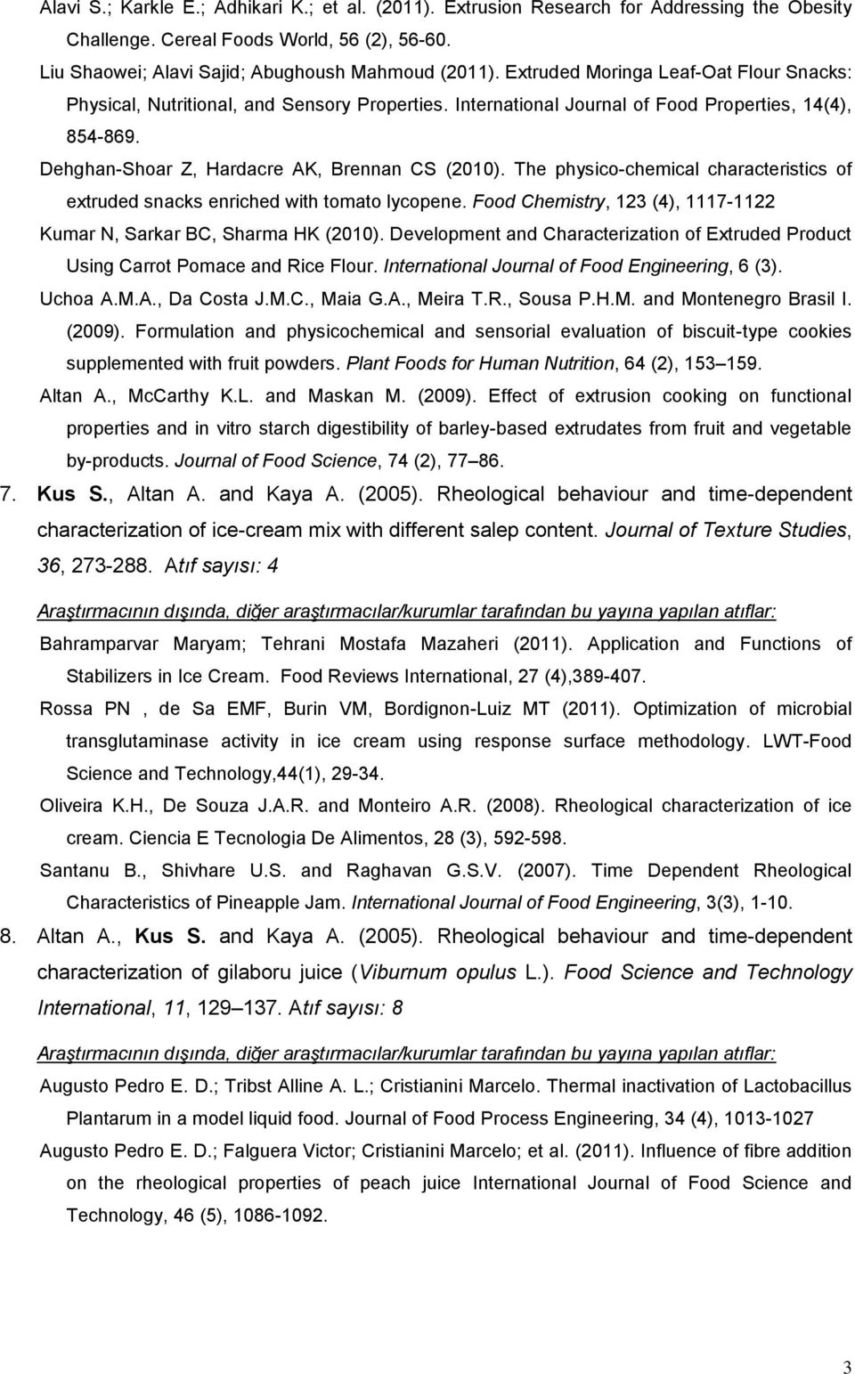 The physico-chemical characteristics of extruded snacks enriched with tomato lycopene. Food Chemistry, 123 (4), 1117-1122 Kumar N, Sarkar BC, Sharma HK (2010).