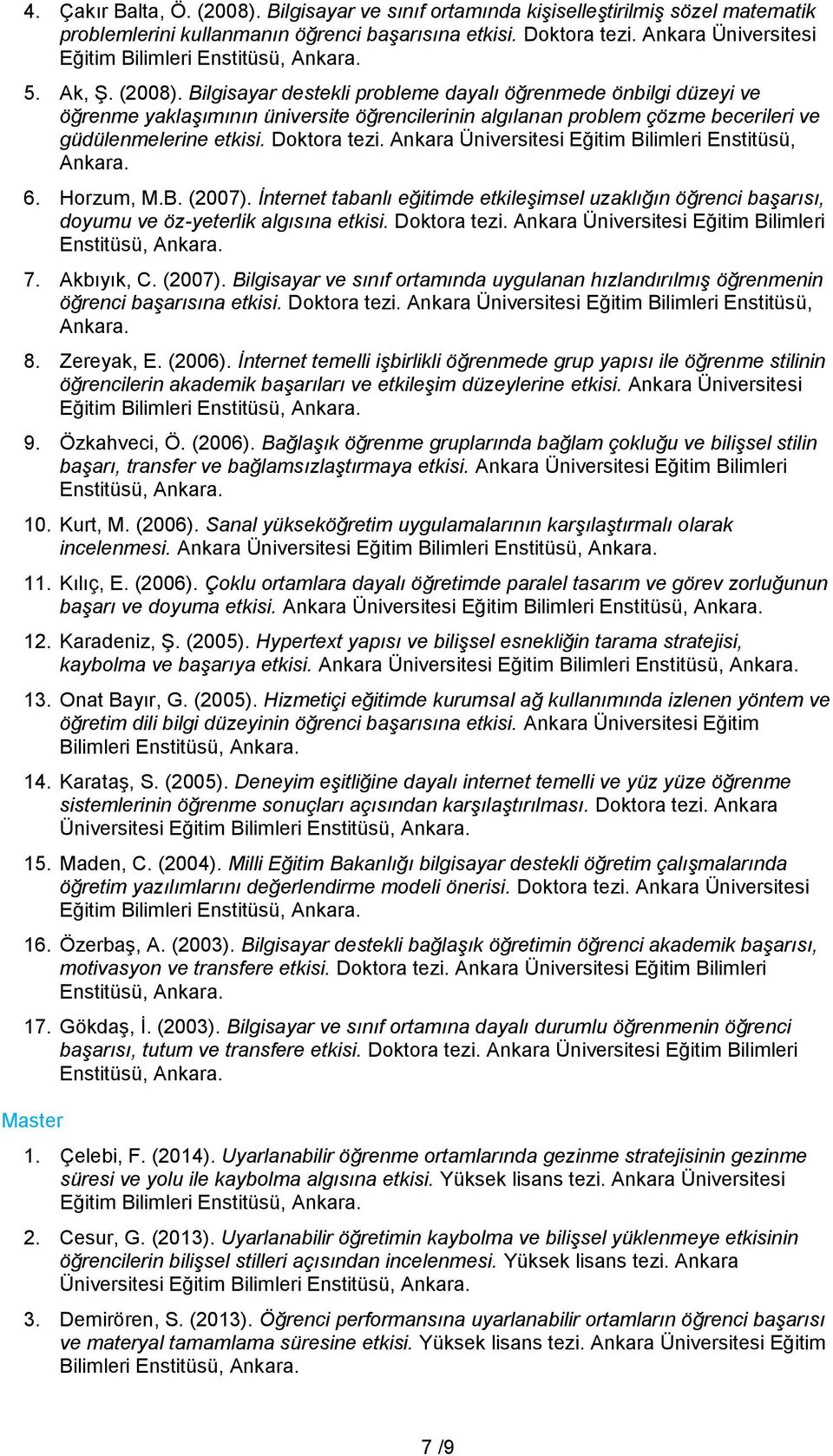 Ankara Üniversitesi Eğitim Bilimleri Enstitüsü, Ankara. 6. Horzum, M.B. (2007). İnternet tabanlı eğitimde etkileşimsel uzaklığın öğrenci başarısı, doyumu ve öz-yeterlik algısına etkisi. Doktora tezi.
