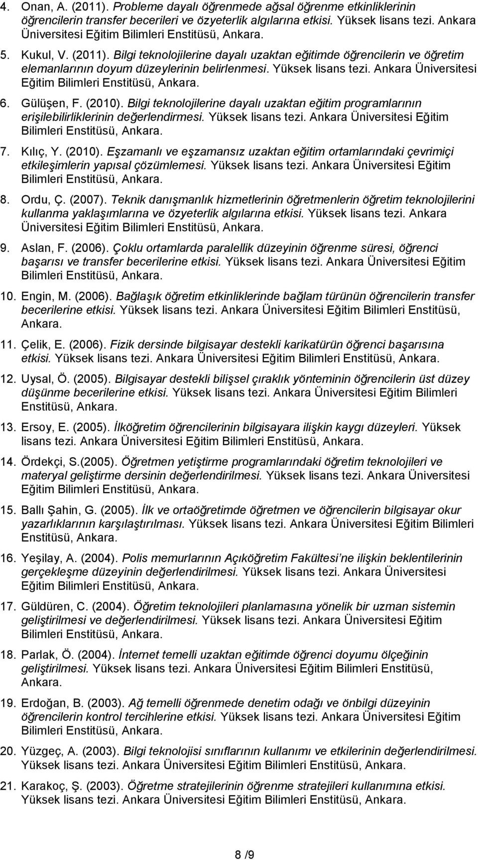 (2010). Bilgi teknolojilerine dayalı uzaktan eğitim programlarının erişilebilirliklerinin değerlendirmesi. Yüksek lisans tezi. Ankara Üniversitesi Eğitim 7. Kılıç, Y. (2010).