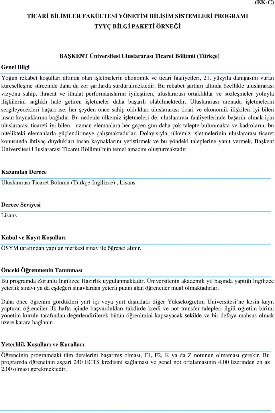 Bu rekabet şartları altında özellikle uluslararası vizyona sahip, ihracat ve ithalat performanslarını iyileştiren, uluslararası ortaklıklar ve sözleşmeler yoluyla ilişkilerini sağlıklı hale getiren