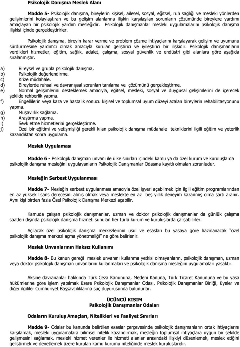 Psikolojik danışmanlar mesleki uygulamalarını psikolojik danışma ilişkisi içinde gerçekleştirirler.