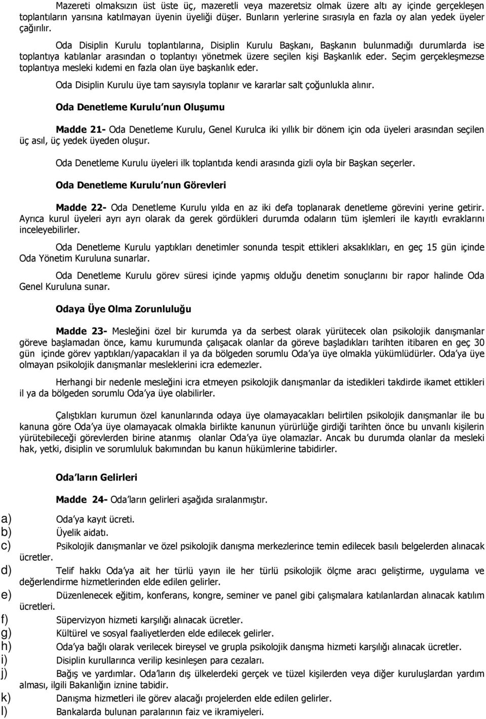 Oda Disiplin Kurulu toplantılarına, Disiplin Kurulu Başkanı, Başkanın bulunmadığı durumlarda ise toplantıya katılanlar arasından o toplantıyı yönetmek üzere seçilen kişi Başkanlık eder.