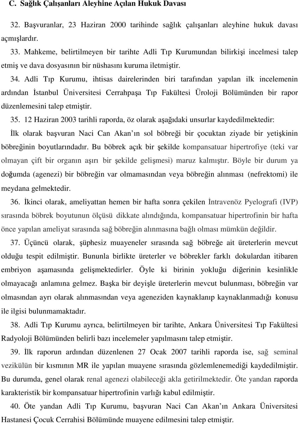 Adli Tıp Kurumu, ihtisas dairelerinden biri tarafından yapılan ilk incelemenin ardından İstanbul Üniversitesi Cerrahpaşa Tıp Fakültesi Üroloji Bölümünden bir rapor düzenlemesini talep etmiştir. 35.