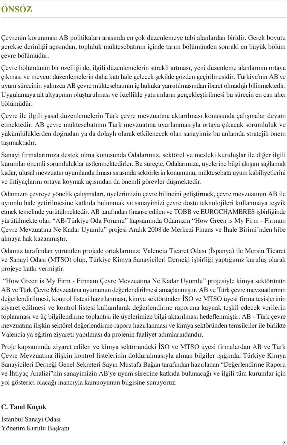 Çevre bölümünün bir özelli i de, ilgili düzenlemelerin sürekli artmas, yeni düzenleme alanlar n n ortaya ç kmas ve mevcut düzenlemelerin daha kat hale gelecek flekilde gözden geçirilmesidir.