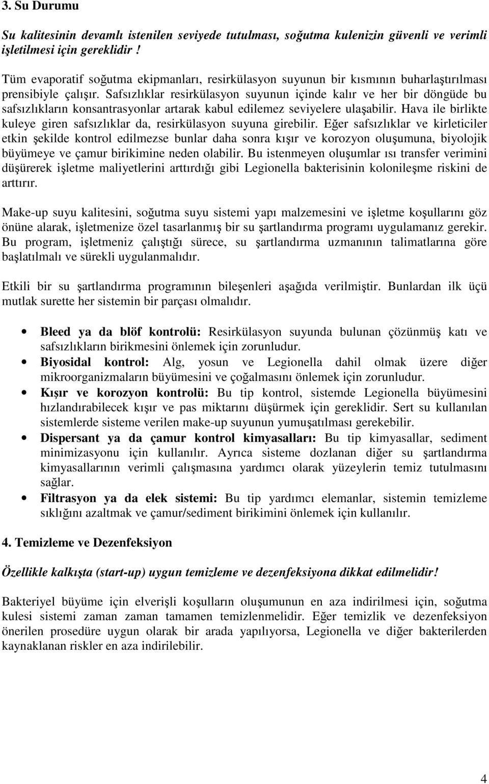 Safsızlıklar resirkülasyon suyunun içinde kalır ve her bir döngüde bu safsızlıkların konsantrasyonlar artarak kabul edilemez seviyelere ulaşabilir.