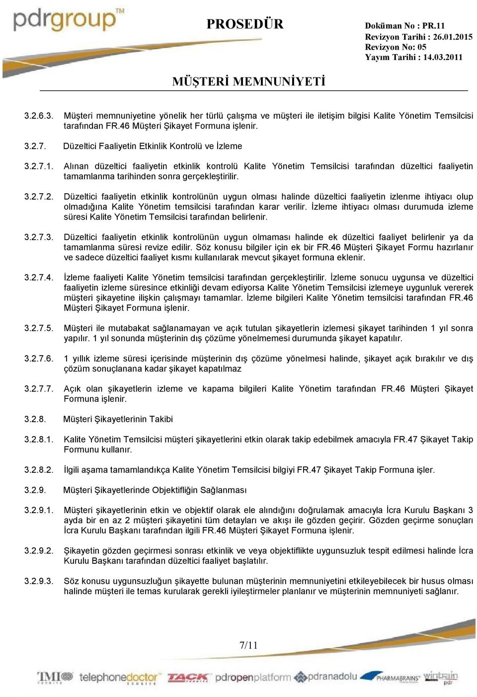 7.2. Düzeltici faaliyetin etkinlik kontrolünün uygun olması halinde düzeltici faaliyetin izlenme ihtiyacı olup olmadığına temsilcisi tarafından karar verilir.