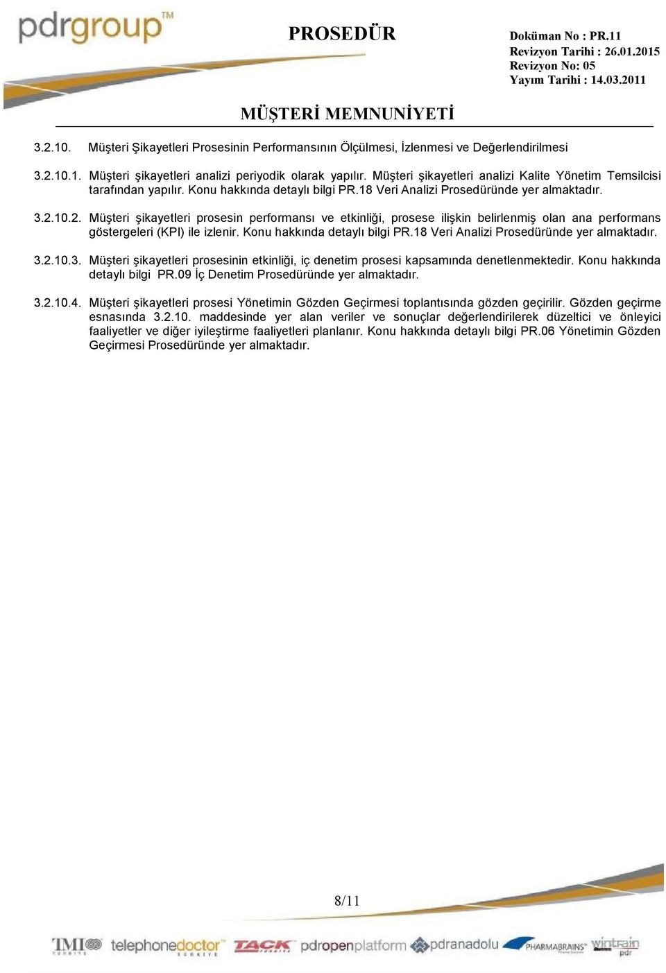 10.2. Müşteri şikayetleri prosesin performansı ve etkinliği, prosese ilişkin belirlenmiş olan ana performans göstergeleri (KPI) ile izlenir. Konu hakkında detaylı bilgi PR.