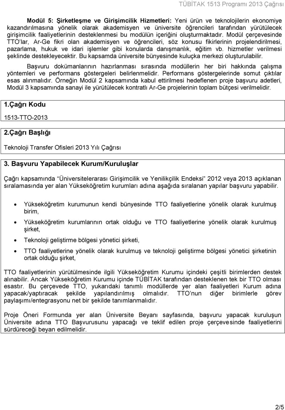 Modül çerçevesinde TTO lar, Ar-Ge fikri olan akademisyen ve öğrencileri, söz konusu fikirlerinin projelendirilmesi, pazarlama, hukuk ve idari işlemler gibi konularda danışmanlık, eğitim vb.