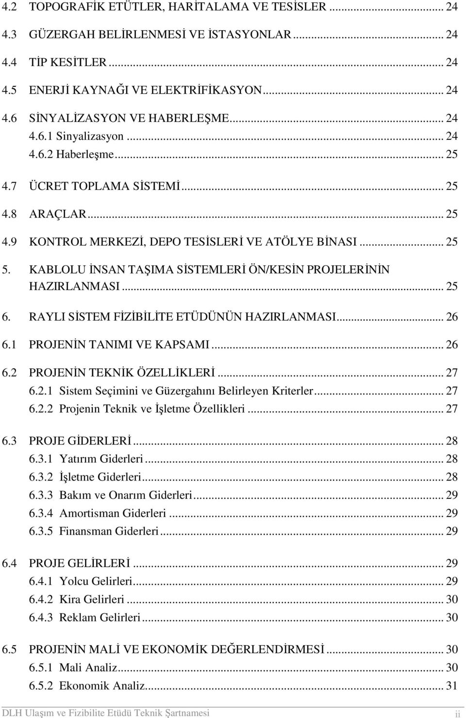 KABLOLU ĐNSAN TAŞIMA SĐSTEMLERĐ ÖN/KESĐN PROJELERĐNĐN HAZIRLANMASI... 25 6. RAYLI SĐSTEM FĐZĐBĐLĐTE ETÜDÜNÜN HAZIRLANMASI... 26 6.1 PROJENĐN TANIMI VE KAPSAMI... 26 6.2 PROJENĐN TEKNĐK ÖZELLĐKLERĐ.