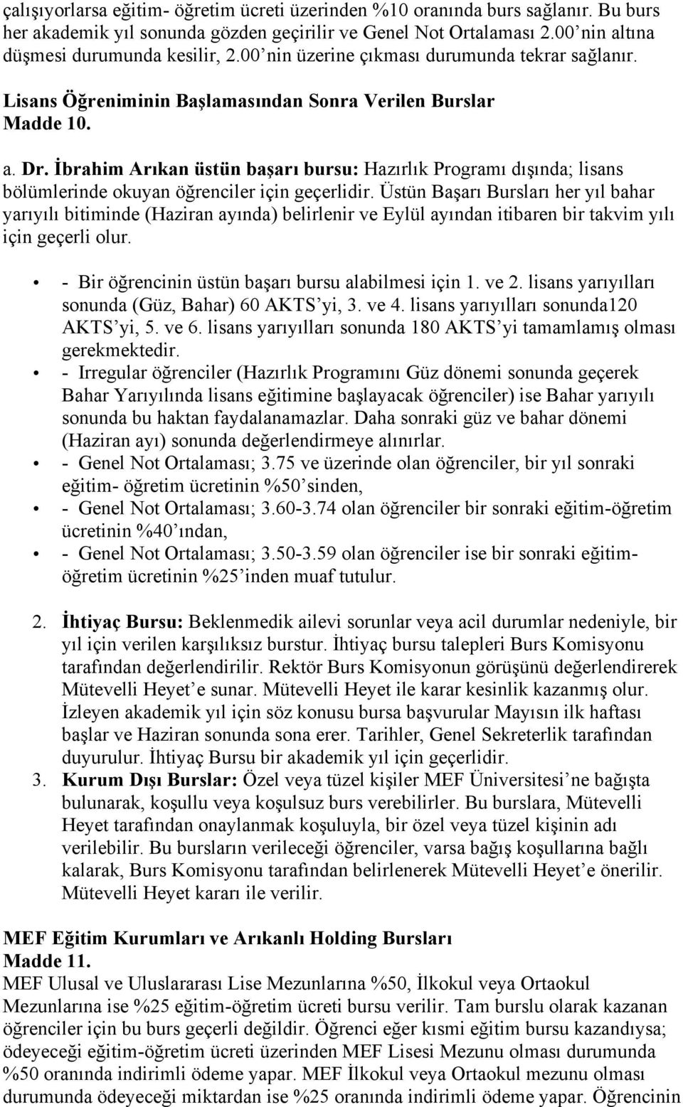 İbrahim Arıkan üstün başarı bursu: Hazırlık Programı dışında; lisans bölümlerinde okuyan öğrenciler için geçerlidir.