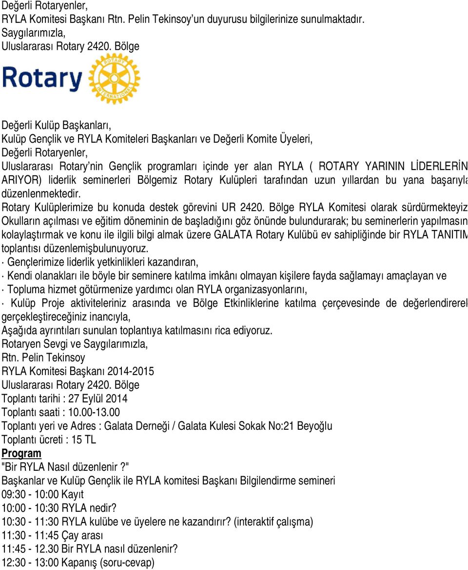 YARININ LİDERLERİNİ ARIYOR) liderlik seminerleri Bölgemiz Rotary Kulüpleri tarafından uzun yıllardan bu yana başarıyla düzenlenmektedir. Rotary Kulüplerimize bu konuda destek görevini UR 2420.