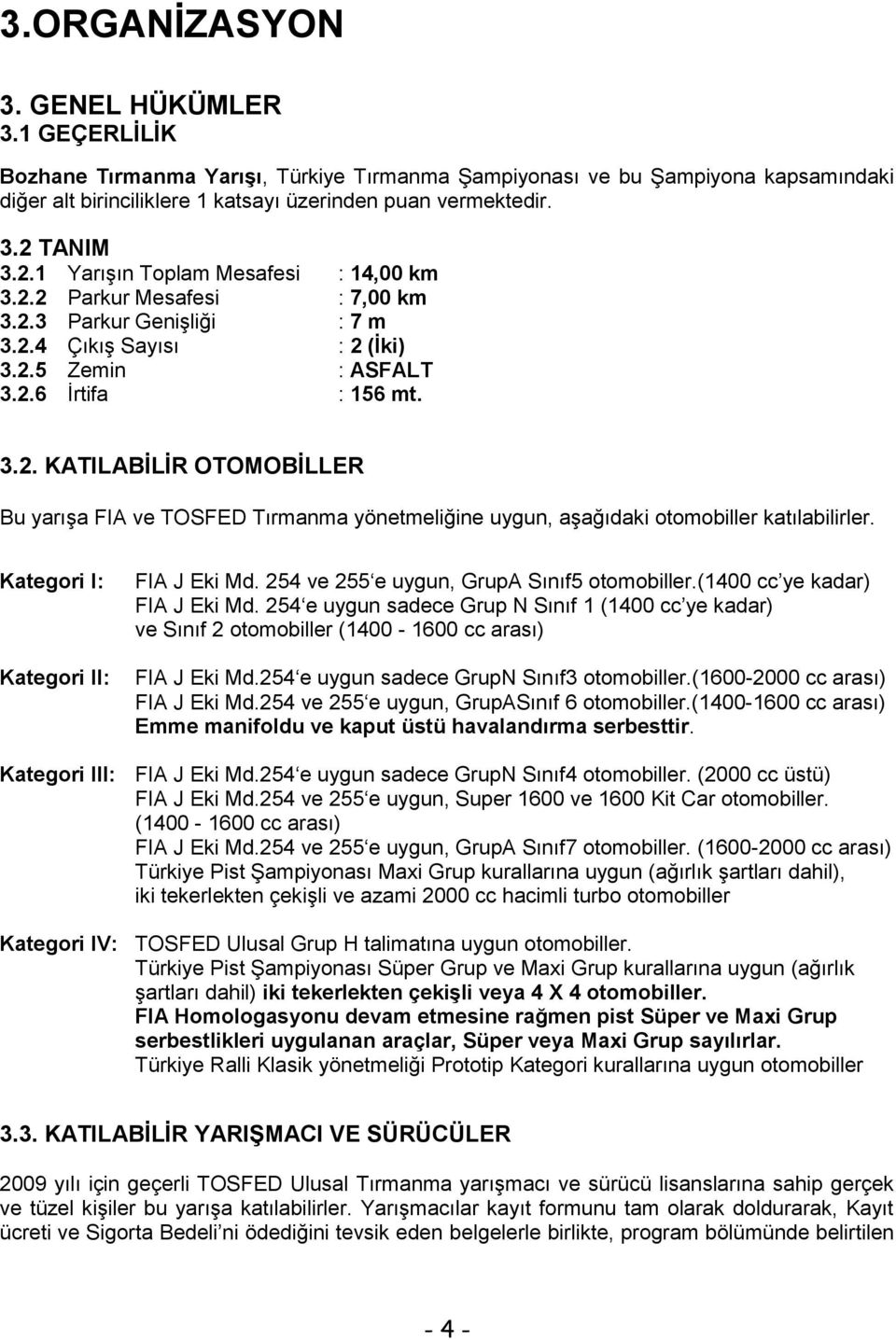 Kategori I: Kategori II: FIA J Eki Md. 254 ve 255 e uygun, GrupA Sınıf5 otomobiller.(1400 cc ye kadar) FIA J Eki Md.