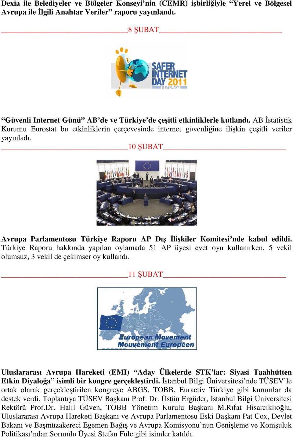 10 ŞUBAT Avrupa Parlamentosu Türkiye Raporu AP Dış Đlişkiler Komitesi nde kabul edildi.