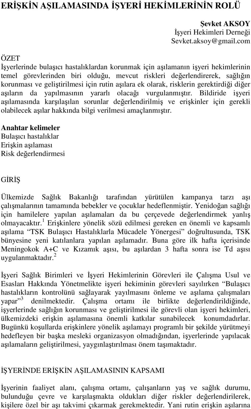 rutin aşılara ek olarak, risklerin gerektirdiği diğer aşıların da yapılmasının yararlı olacağı vurgulanmıştır.