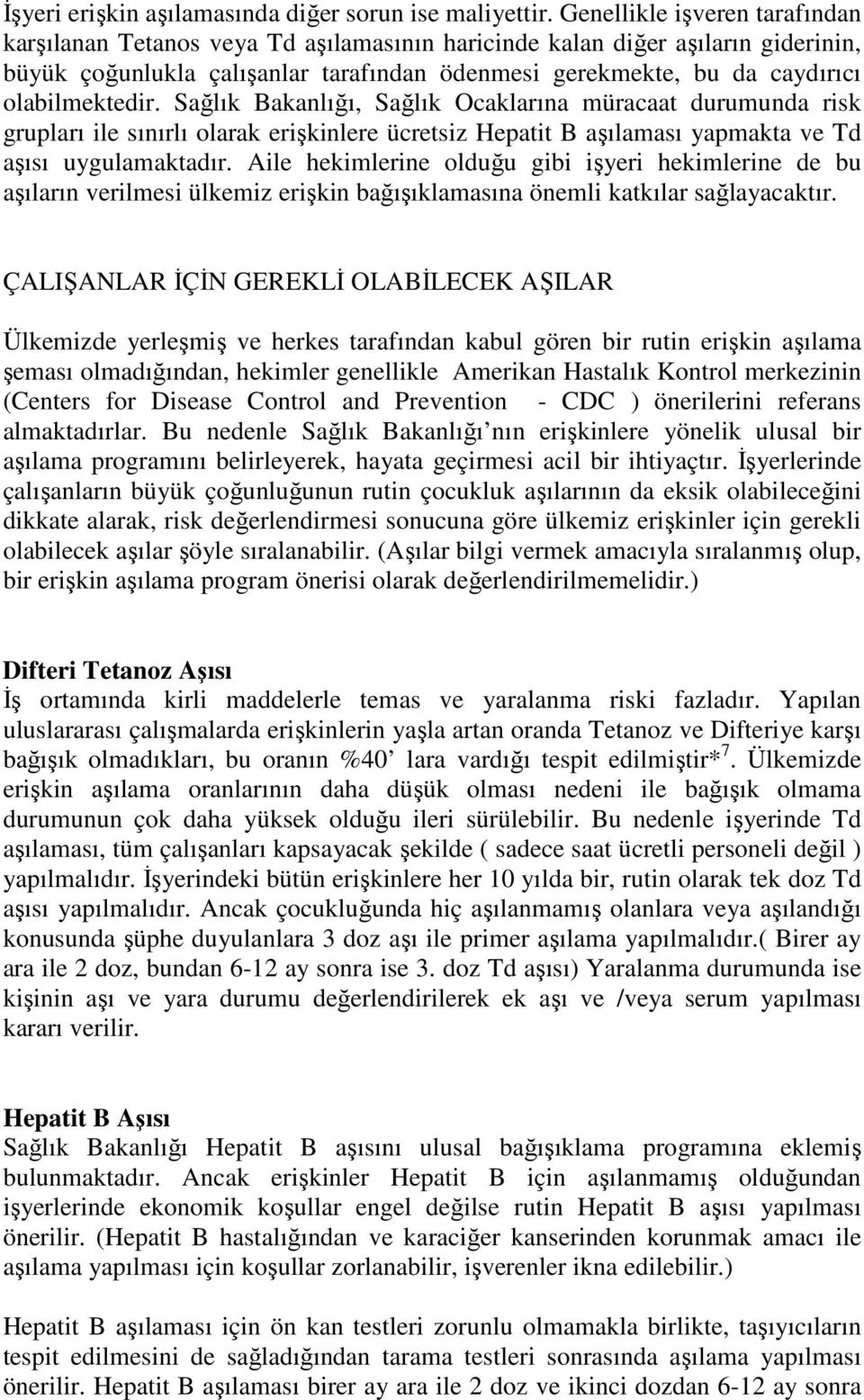 olabilmektedir. Sağlık Bakanlığı, Sağlık Ocaklarına müracaat durumunda risk grupları ile sınırlı olarak erişkinlere ücretsiz Hepatit B aşılaması yapmakta ve Td aşısı uygulamaktadır.