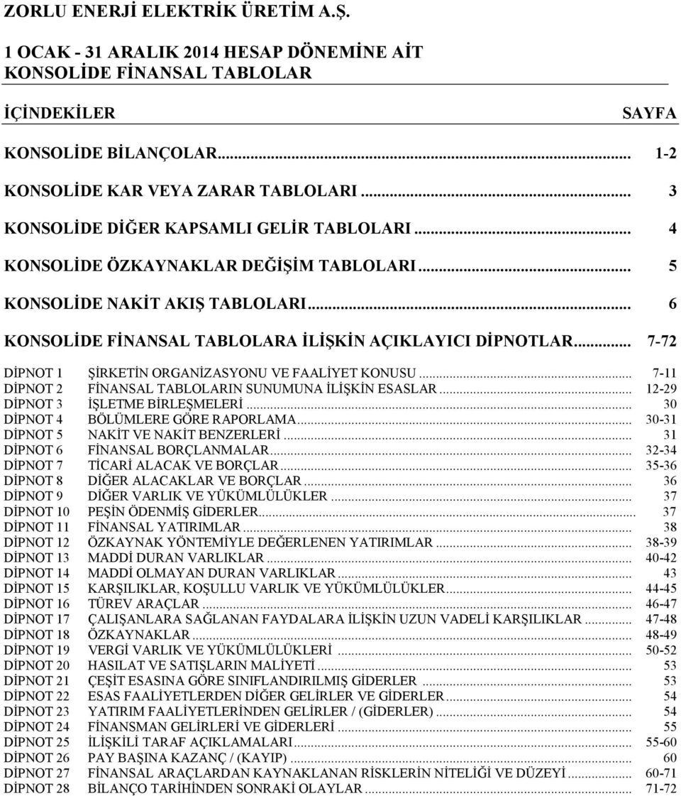 .. 7-11 DİPNOT 2 FİNANSAL TABLOLARIN SUNUMUNA İLİŞKİN ESASLAR... 12-29 DİPNOT 3 İŞLETME BİRLEŞMELERİ... 30 DİPNOT 4 BÖLÜMLERE GÖRE RAPORLAMA... 30-31 DİPNOT 5 NAKİT VE NAKİT BENZERLERİ.