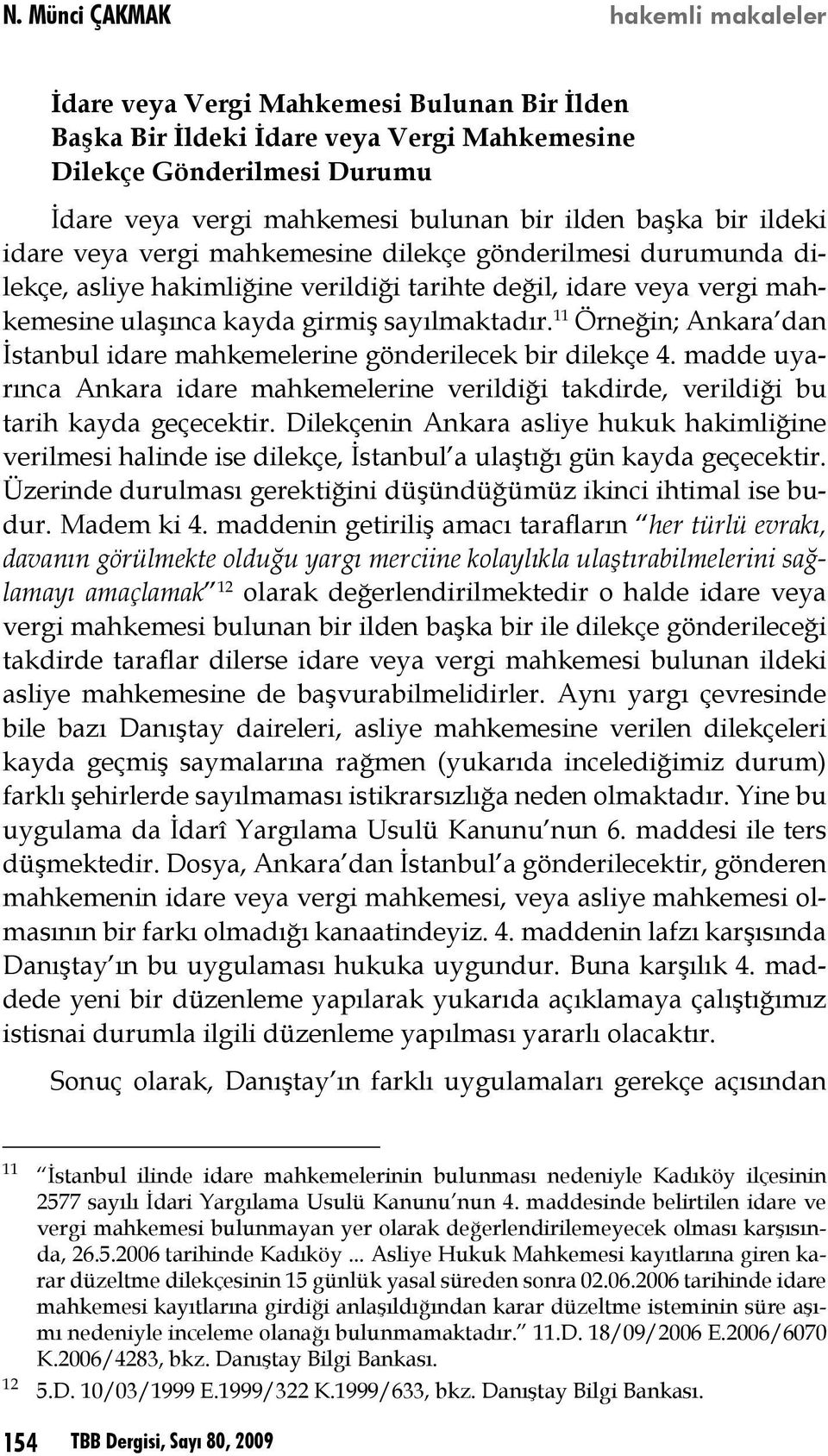 11 Örneğin; Ankara dan İstanbul idare mahkemelerine gönderilecek bir dilekçe 4. madde uyarınca Ankara idare mahkemelerine verildiği takdirde, verildiği bu tarih kayda geçecektir.