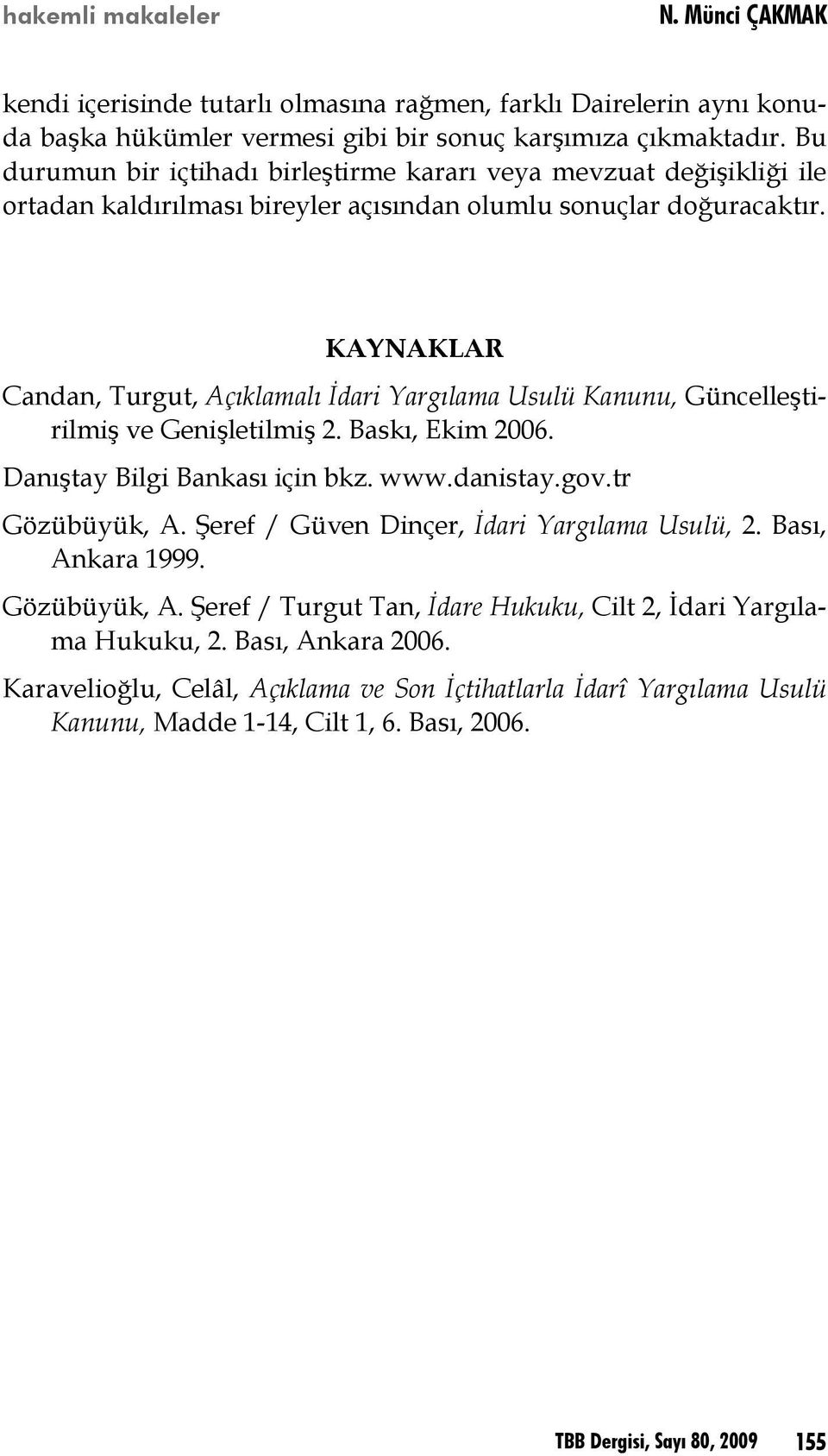 KAYNAKLAR Candan, Turgut, Açıklamalı İdari Yargılama Usulü Kanunu, Güncelleştirilmiş ve Genişletilmiş 2. Baskı, Ekim 2006. Danıştay Bilgi Bankası için bkz. www.danistay.gov.tr Gözübüyük, A.