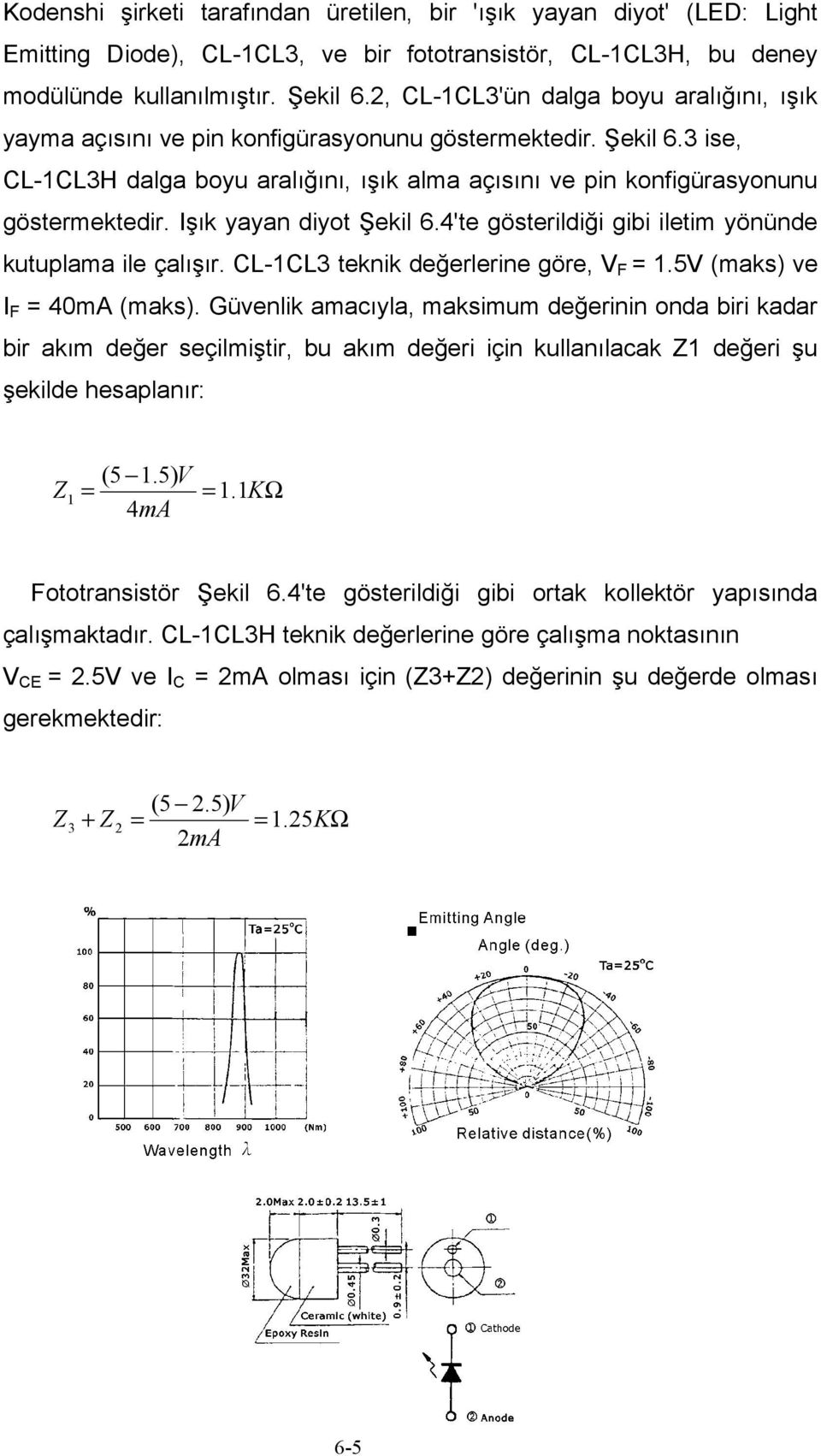 Işık yayan diyot Şekil 6.4'te gösterildiği gibi iletim yönünde kutuplama ile çalışır. CL-1CL3 teknik değerlerine göre, V F = 1.5V (maks) ve I F = 40mA (maks).