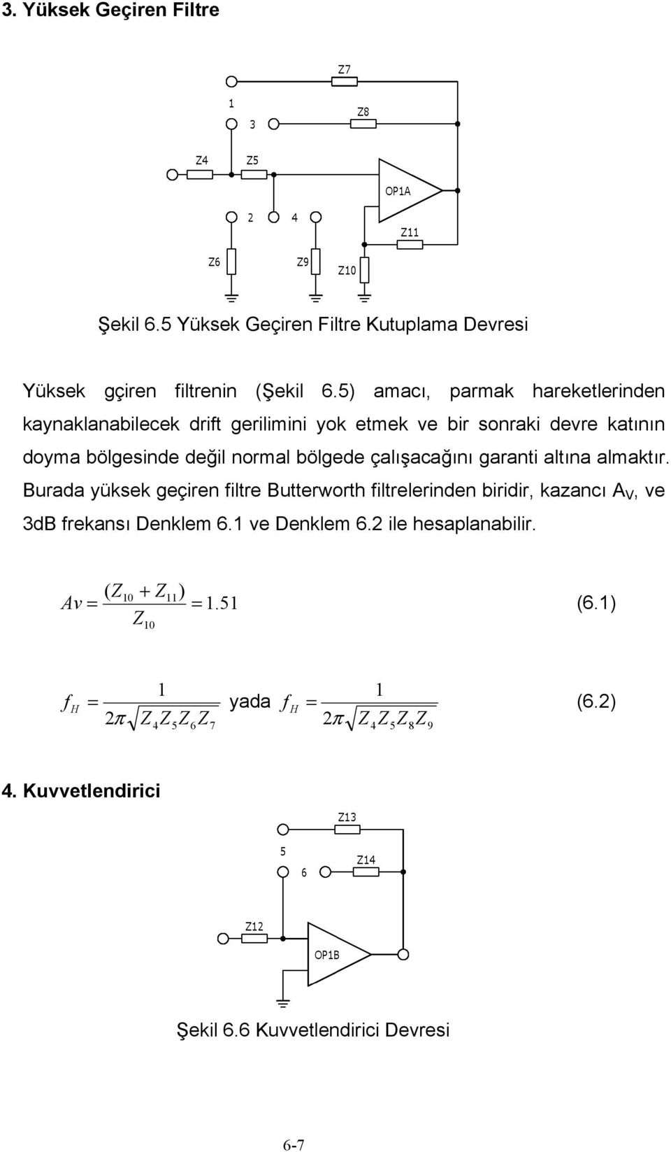 çalışacağını garanti altına almaktır. Burada yüksek geçiren filtre Butterworth filtrelerinden biridir, kazancı A V, ve 3dB frekansı Denklem 6.