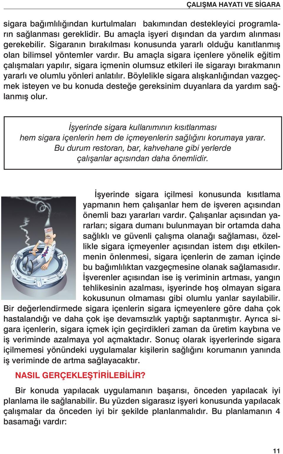 Bu amaçla sigara içenlere yönelik eğitim çalışmaları yapılır, sigara içmenin olumsuz etkileri ile sigarayı bırakmanın yararlı ve olumlu yönleri anlatılır.