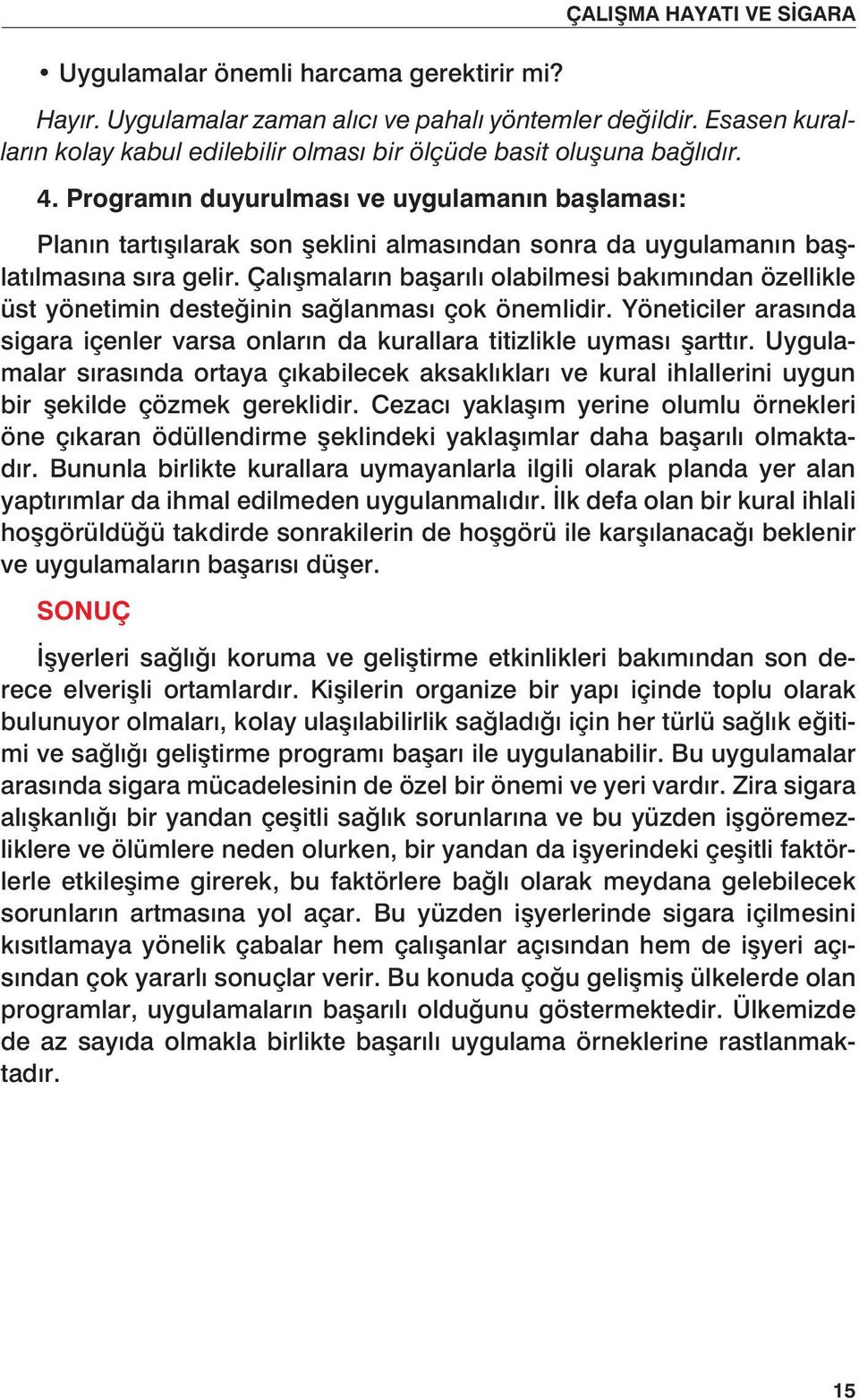 Programın duyurulması ve uygulamanın başlaması: Planın tartışılarak son şeklini almasından sonra da uygulamanın başlatılmasına sıra gelir.