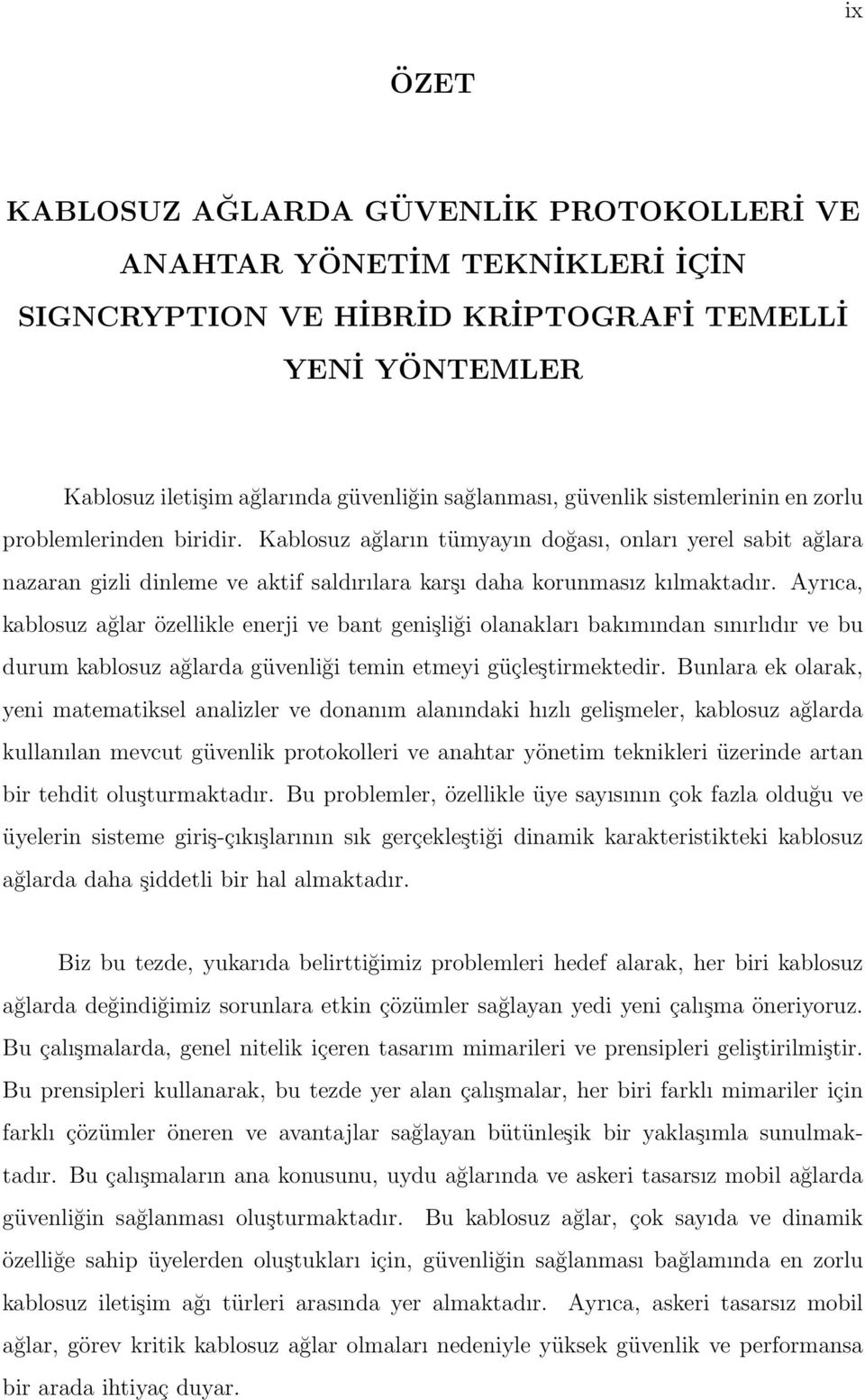 Ayrıca, kablosuz ağlar özellikle enerji ve bant genişliği olanakları bakımından sınırlıdır ve bu durum kablosuz ağlarda güvenliği temin etmeyi güçleştirmektedir.