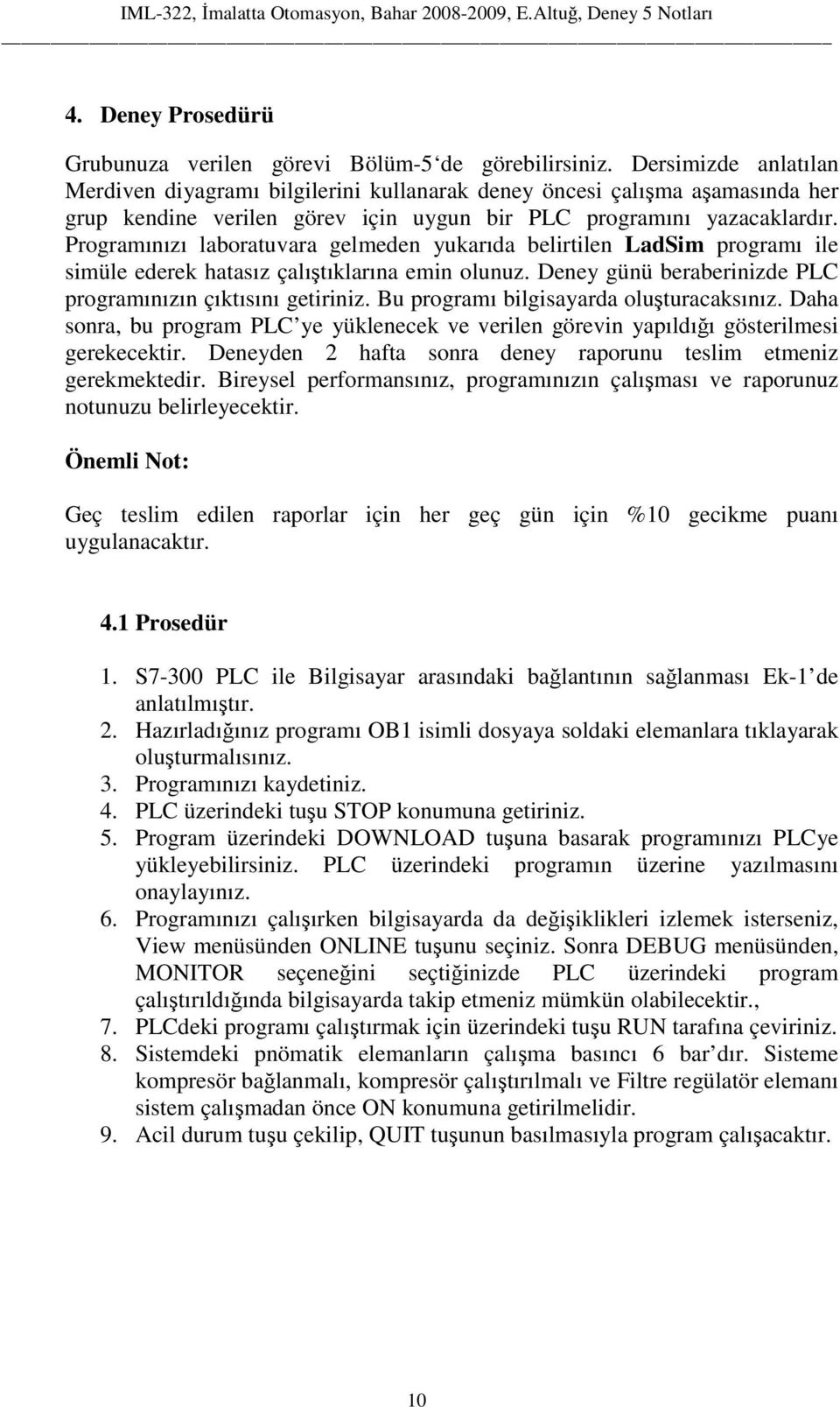 Programınızı laboratuvara gelmeden yukarıda belirtilen LadSim programı ile simüle ederek hatasız çalıştıklarına emin olunuz. Deney günü beraberinizde PLC programınızın çıktısını getiriniz.