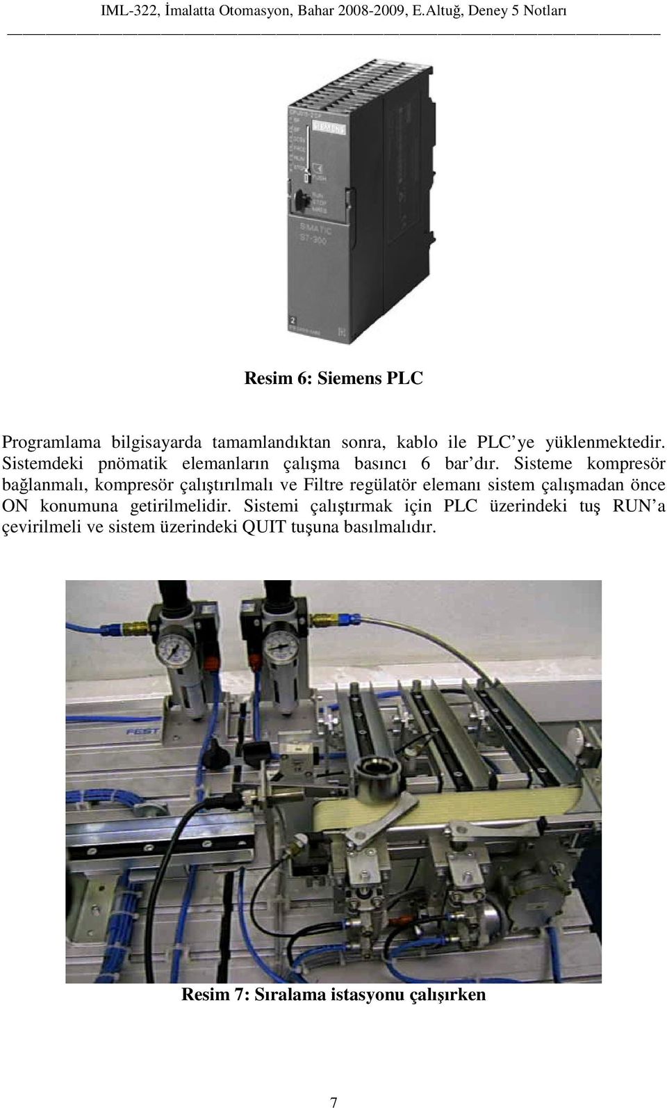 Sisteme kompresör bağlanmalı, kompresör çalıştırılmalı ve Filtre regülatör elemanı sistem çalışmadan önce ON