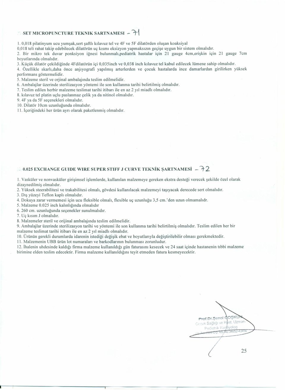 2. Bir mikro tek duvar ponksiyon iğnesi bulunmalı,pediatrik hastalar için 21 gauge 4cm,erişkin için 21 gauge 7cm boyutlarında olmalıdır. 3.