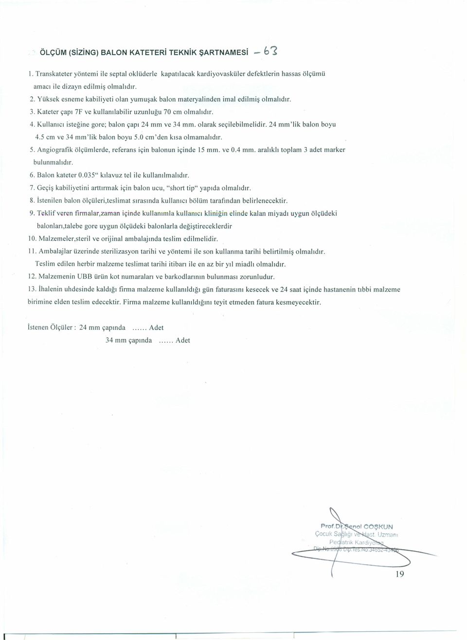 olarak seçilebilmelidir. 24 mm 'lik balon boyu 4.5 cm ve 34 mm'lik balon boyu 5.0 cm'den kısa olmamalıdır. 5. Angiografık ölçümlerde, referans için balonun içinde ı5 mm. ve DA mm.