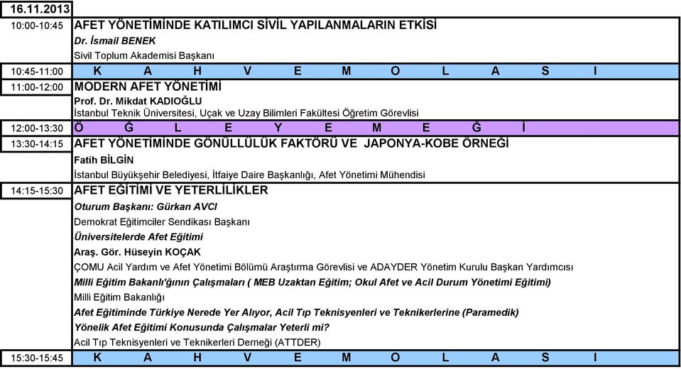 ÖRNEĞĠ Fatih BĠLGĠN İstanbul Büyükşehir Belediyesi, İtfaiye Daire Başkanlığı, Afet Yönetimi Mühendisi 14:15-15:30 AFET EĞĠTĠMĠ VE YETERLĠLĠKLER Oturum Başkanı: Gürkan AVCI Demokrat Eğitimciler