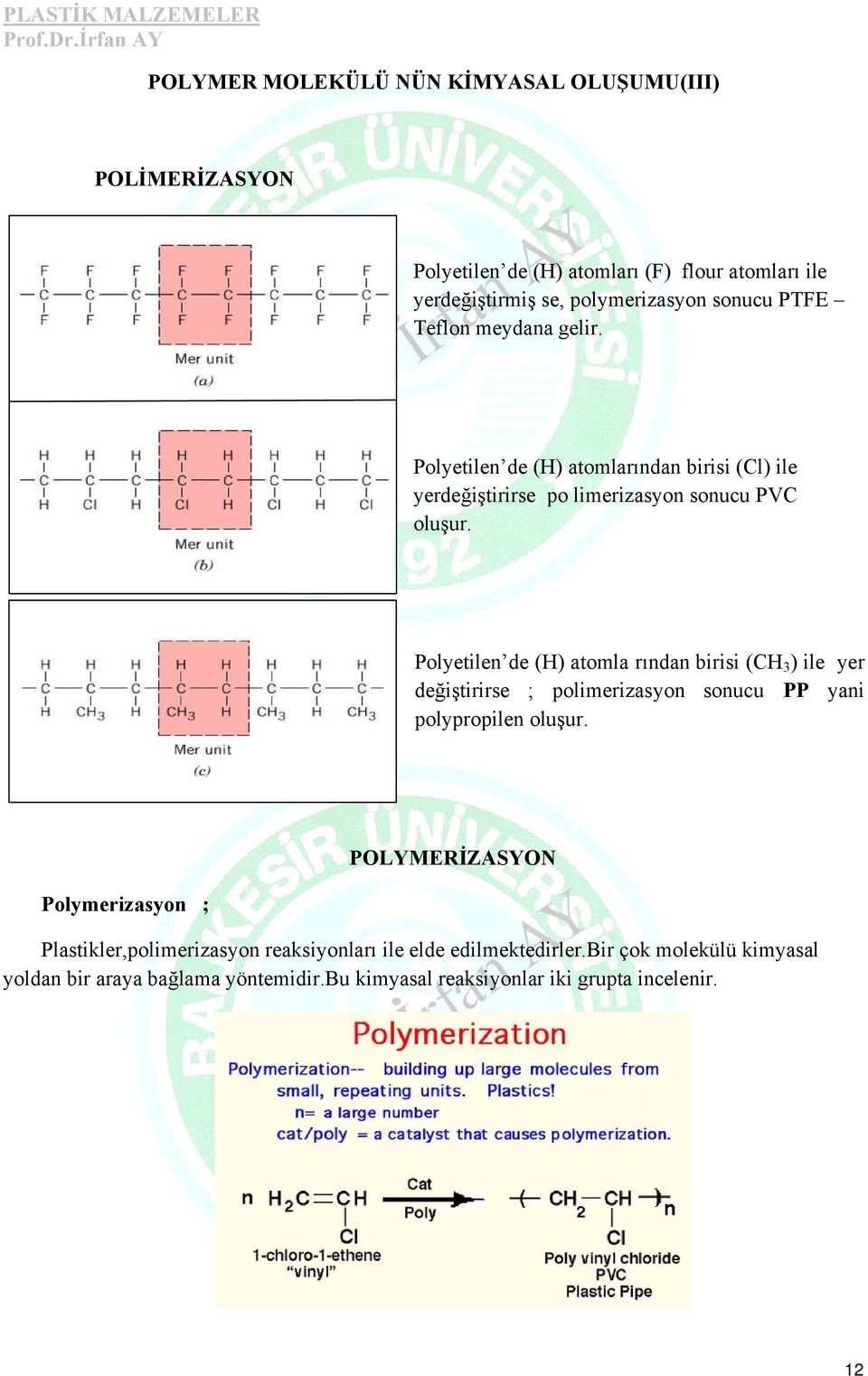 Polyetilen de (H) atomla rından birisi (CH 3 ) ile yer değiştirirse ; polimerizasyon sonucu PP yani polypropilen oluşur.