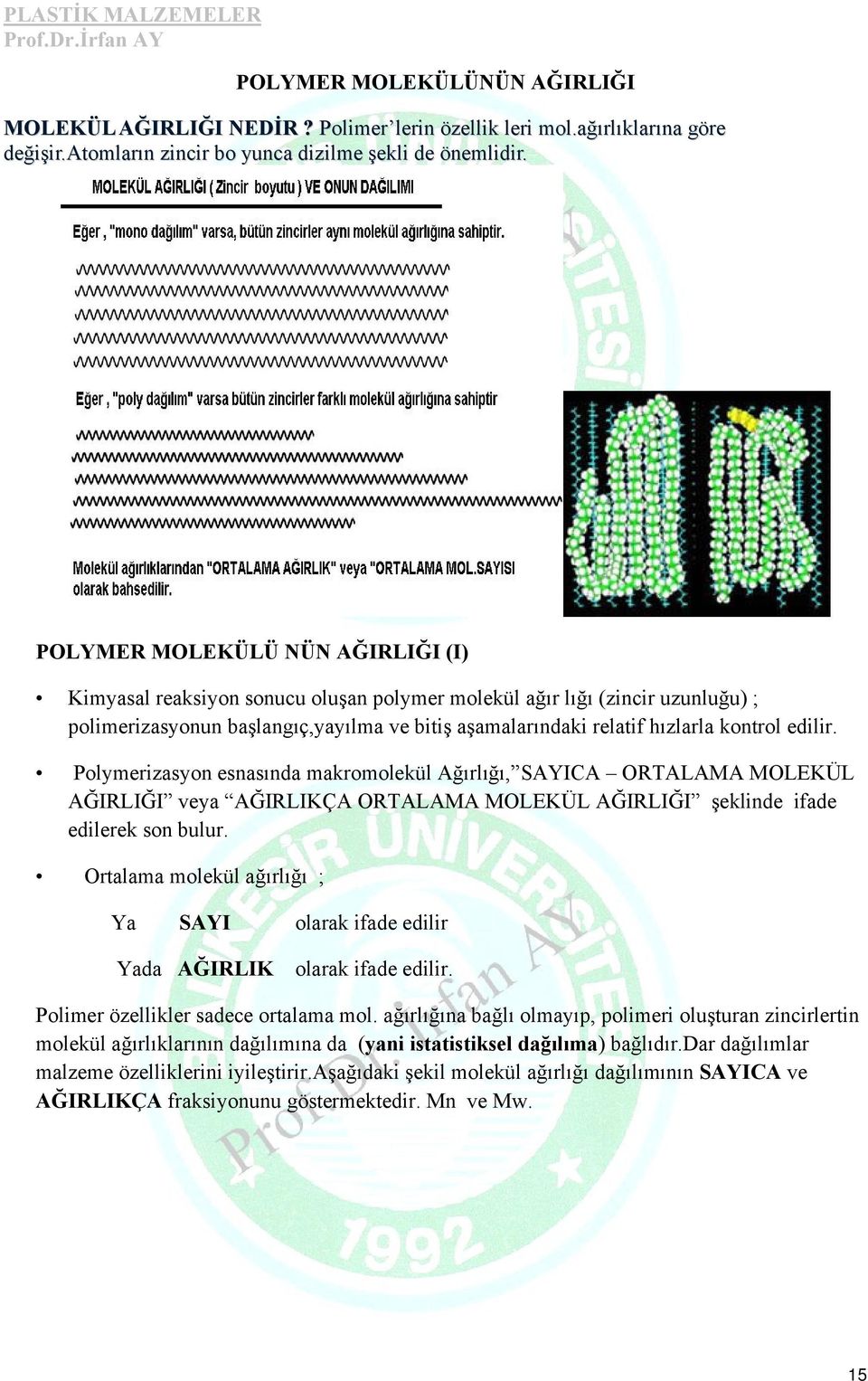 edilir. Polymerizasyon esnasında makromolekül Ağırlığı, SAYICA ORTALAMA MOLEKÜL AĞIRLIĞI veya AĞIRLIKÇA ORTALAMA MOLEKÜL AĞIRLIĞI şeklinde ifade edilerek son bulur.