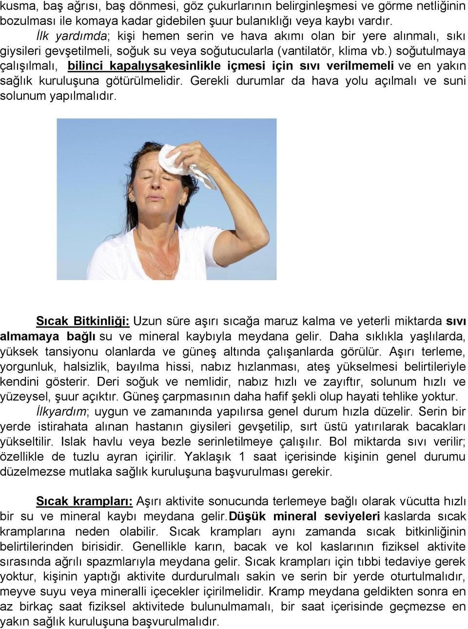 ) soğutulmaya çalışılmalı, bilinci kapalıysakesinlikle içmesi için sıvı verilmemeli ve en yakın sağlık kuruluşuna götürülmelidir. Gerekli durumlar da hava yolu açılmalı ve suni solunum yapılmalıdır.