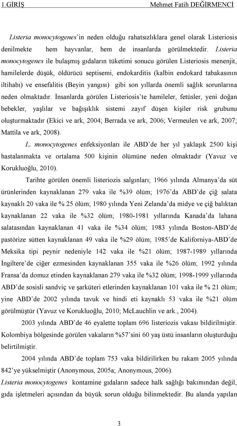 (Beyin yangısı) gibi son yıllarda önemli sağlık sorunlarına neden olmaktadır.