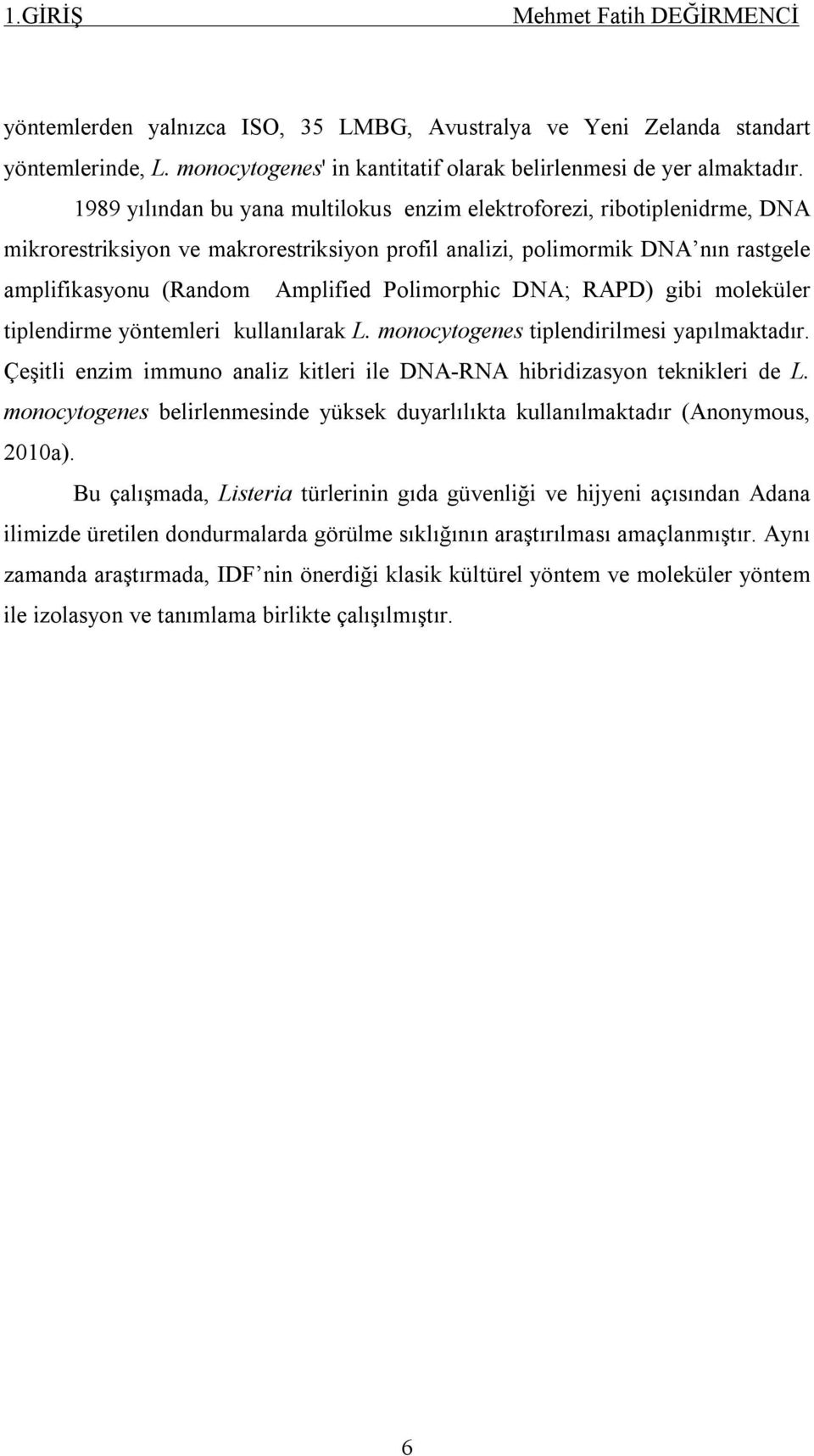 Polimorphic DNA; RAPD) gibi moleküler tiplendirme yöntemleri kullanılarak L. monocytogenes tiplendirilmesi yapılmaktadır. Çeşitli enzim immuno analiz kitleri ile DNA-RNA hibridizasyon teknikleri de L.