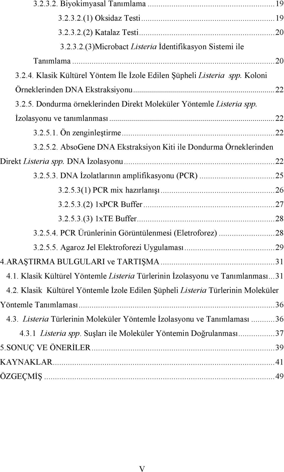İzolasyonu ve tanımlanması... 22 3.2.5.1. Ön zenginleştirme... 22 3.2.5.2. AbsoGene DNA Ekstraksiyon Kiti ile Dondurma Örneklerinden Direkt Listeria spp. DNA İzolasyonu... 22 3.2.5.3. DNA İzolatlarının amplifikasyonu (PCR).