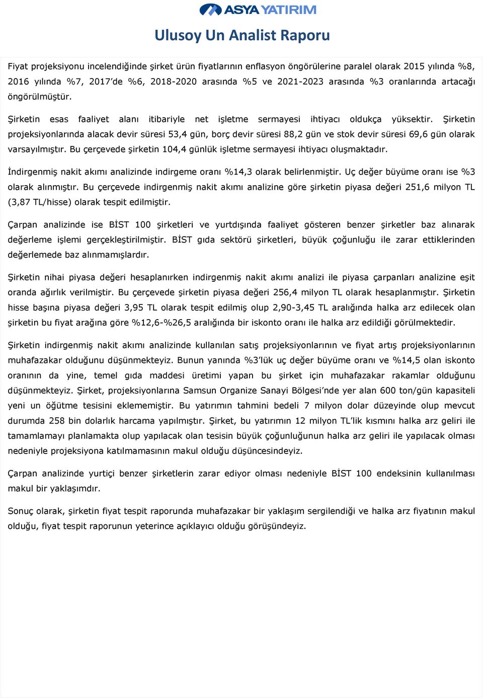 Şirketin projeksiyonlarında alacak devir süresi 53,4 gün, borç devir süresi 88,2 gün ve stok devir süresi 69,6 gün olarak varsayılmıştır.